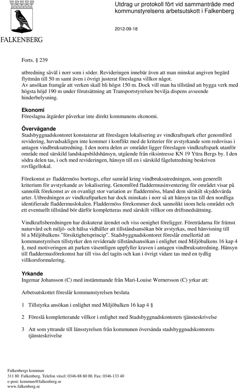 Dock vill man ha tillstånd att bygga verk med högsta höjd 190 m under förutsättning att Transportstyrelsen bevilja dispens avseende hinderbelysning.