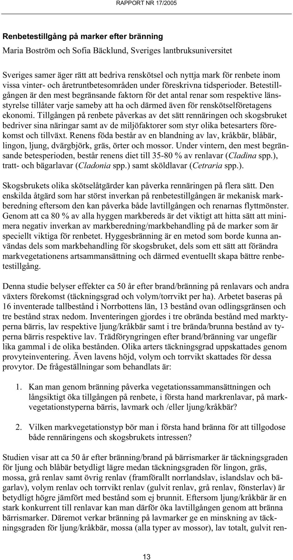 Betestillgången är den mest begränsande faktorn för det antal renar som respektive länsstyrelse tillåter varje sameby att ha och därmed även för renskötselföretagens ekonomi.