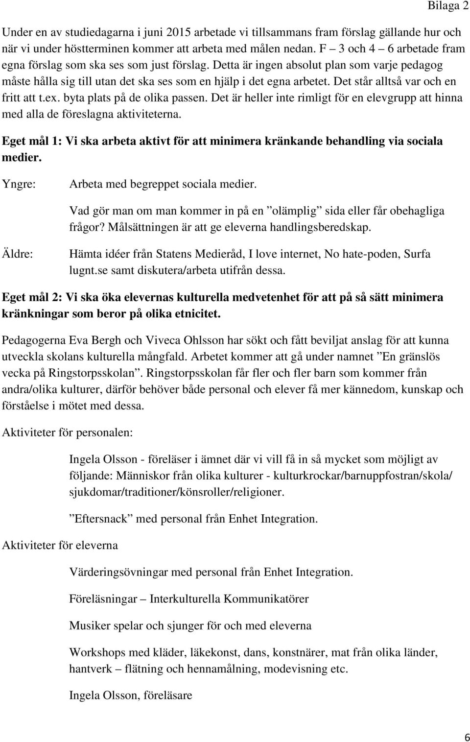 Det står alltså var och en fritt att t.ex. byta plats på de olika passen. Det är heller inte rimligt för en elevgrupp att hinna med alla de föreslagna aktiviteterna.