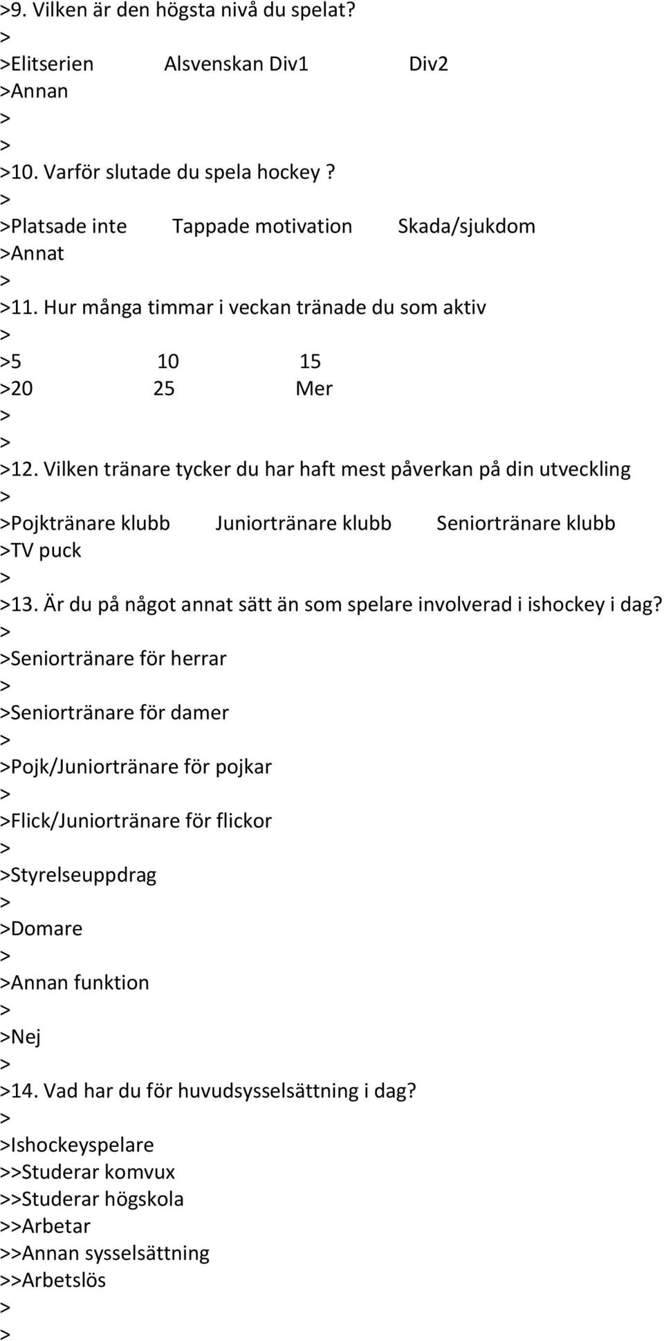 Vilken tränare tycker du har haft mest påverkan på din utveckling Pojktränare klubb Juniortränare klubb Seniortränare klubb TV puck 13.