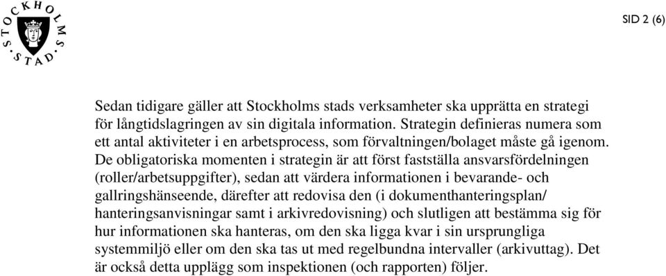 De obligatoriska momenten i strategin är att först fastställa ansvarsfördelningen (roller/arbetsuppgifter), sedan att värdera informationen i bevarande- och gallringshänseende, därefter att