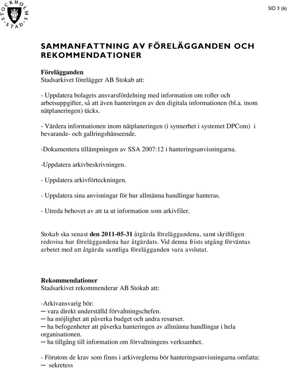 -Dokumentera tillämpningen av SSA 2007:12 i hanteringsanvisningarna. -Uppdatera arkivbeskrivningen. - Uppdatera arkivförteckningen. - Uppdatera sina anvisningar för hur allmänna handlingar hanteras.