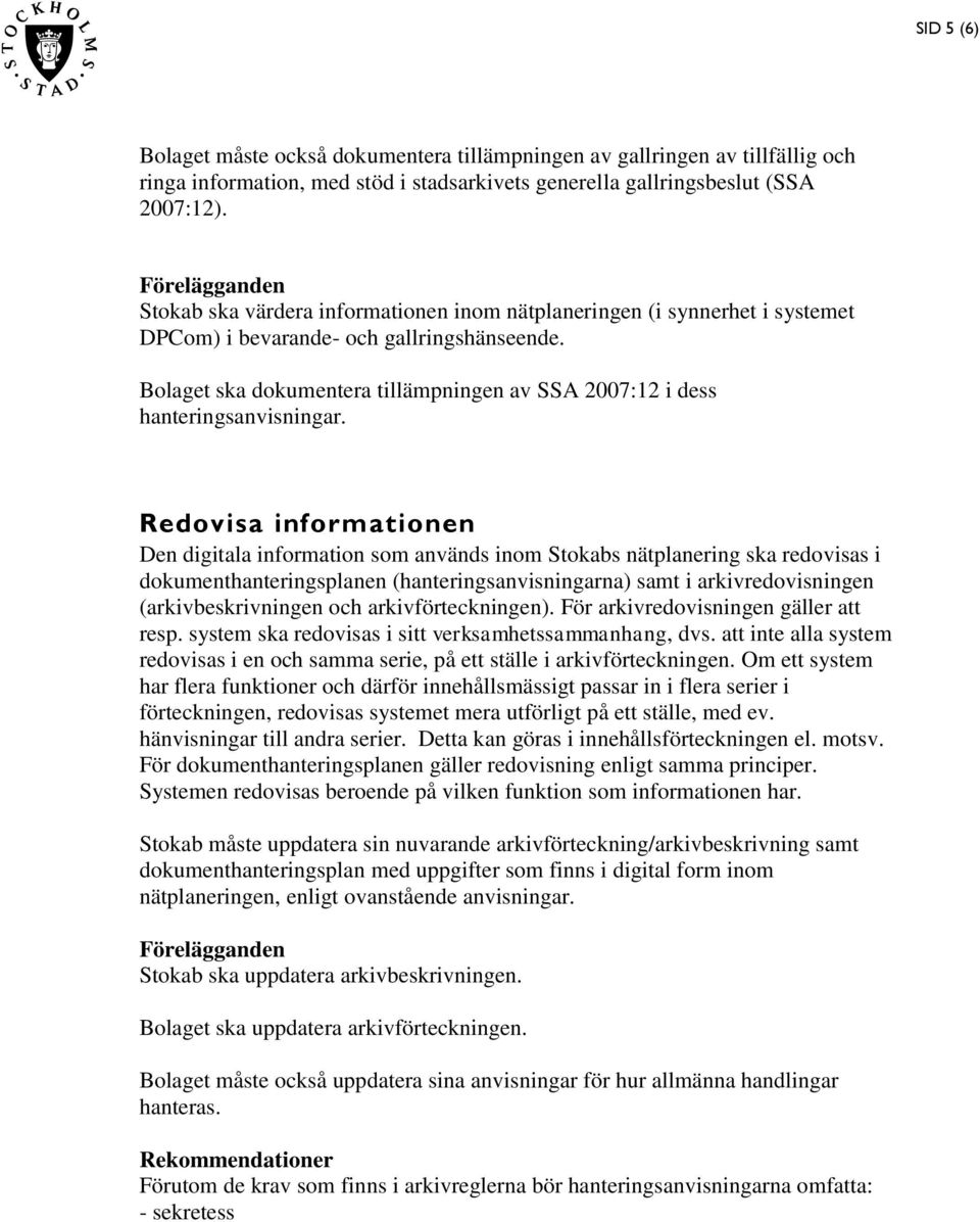 Bolaget ska dokumentera tillämpningen av SSA 2007:12 i dess hanteringsanvisningar.