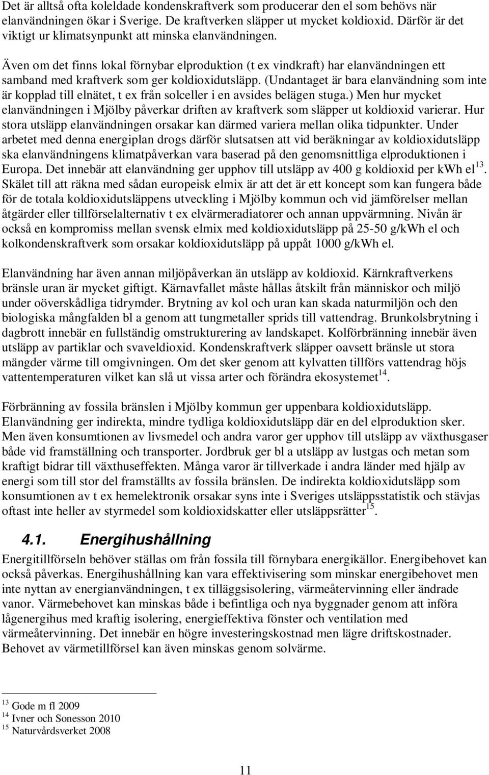 (Undantaget är bara elanvändning som inte är kopplad till elnätet, t ex från solceller i en avsides belägen stuga.