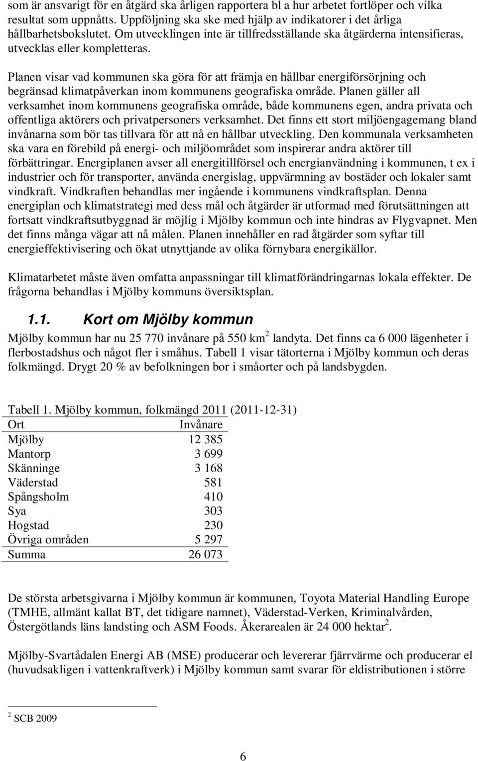 Planen visar vad kommunen ska göra för att främja en hållbar energiförsörjning och begränsad klimatpåverkan inom kommunens geografiska område.