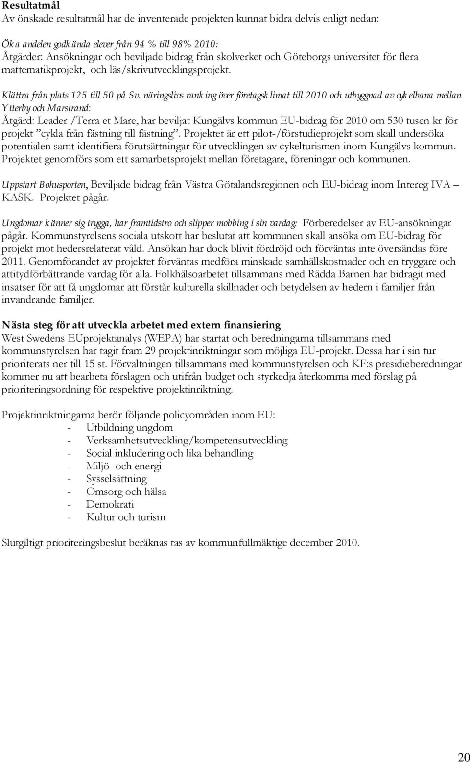 näringslivs ranking över företagsklimat till 2010 och utbyggnad av cykelbana mellan Ytterby och Marstrand: Åtgärd: Leader /Terra et Mare, har beviljat Kungälvs kommun EU-bidrag för 2010 om 530 tusen