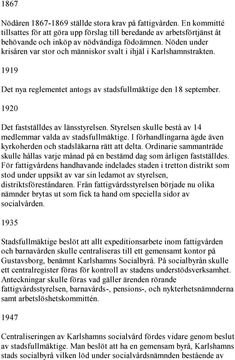 Styrelsen skulle bestå av 14 medlemmar valda av stadsfullmäktige. I förhandlingarna ägde även kyrkoherden och stadsläkarna rätt att delta.