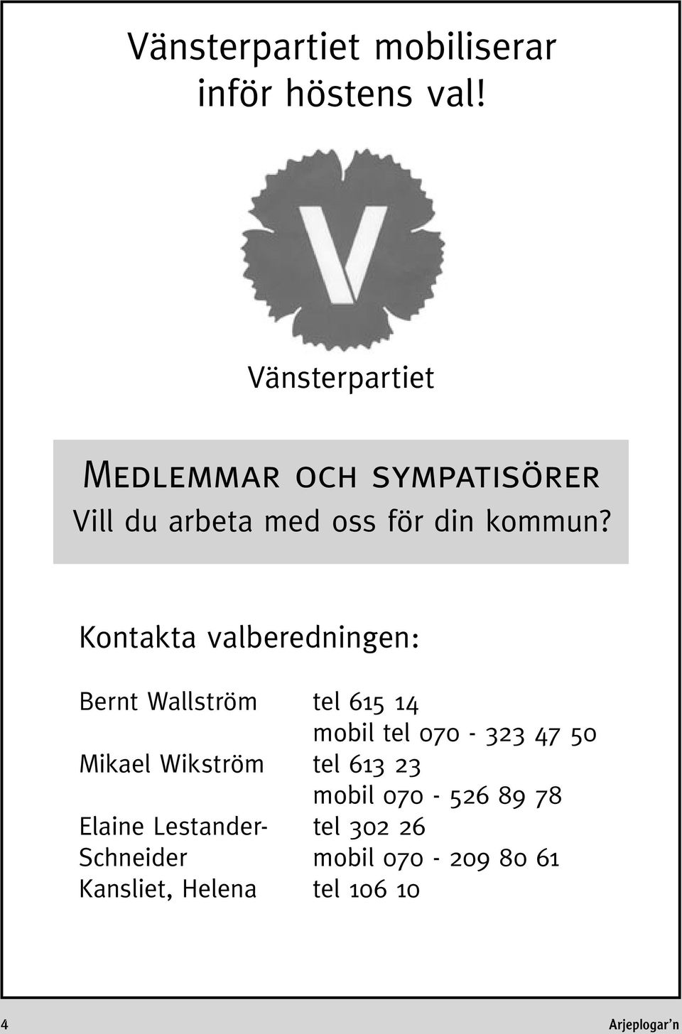 Kontakta valberedningen: Bernt Wallström tel 615 14 mobil tel 070-323 47 50 Mikael