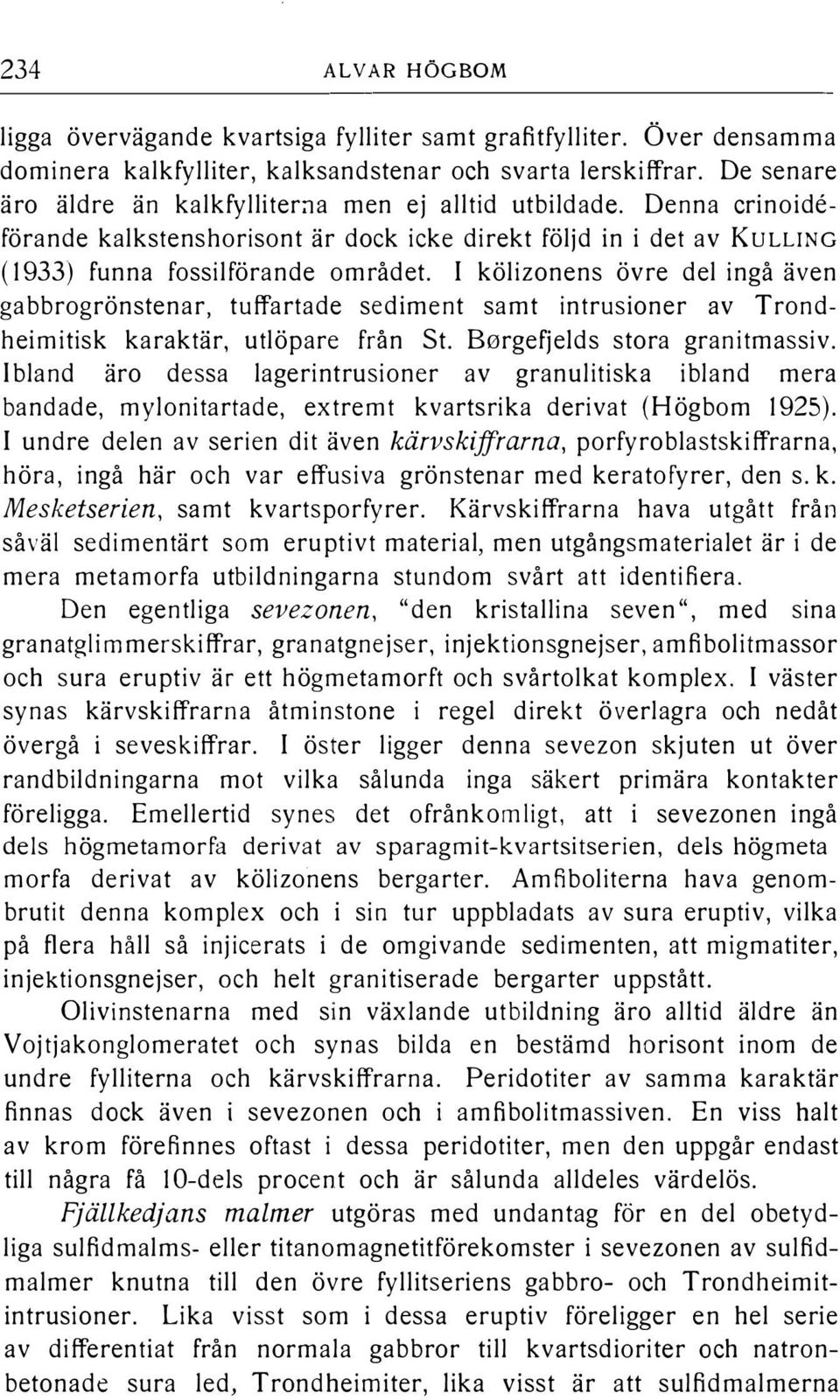 I köizonens övre de ingå även gabbrogrönstenar, tuffartade sediment samt intrusioner av Trondheimitisk karaktär, utöpare från St. B0rgefjeds stora granitmassiv.