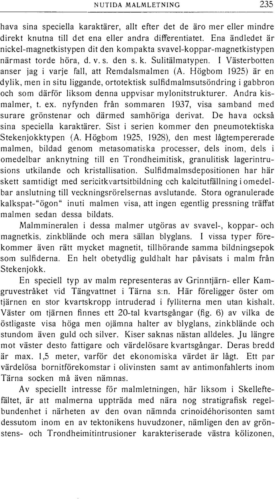 Högbom 1925) är en dyik, men in situ iggande, ortotektisk sufidmamsutsöndring i gabbron och som därför iksom denna uppvisar myonitstrukturer. Andra kismamer, t. ex.