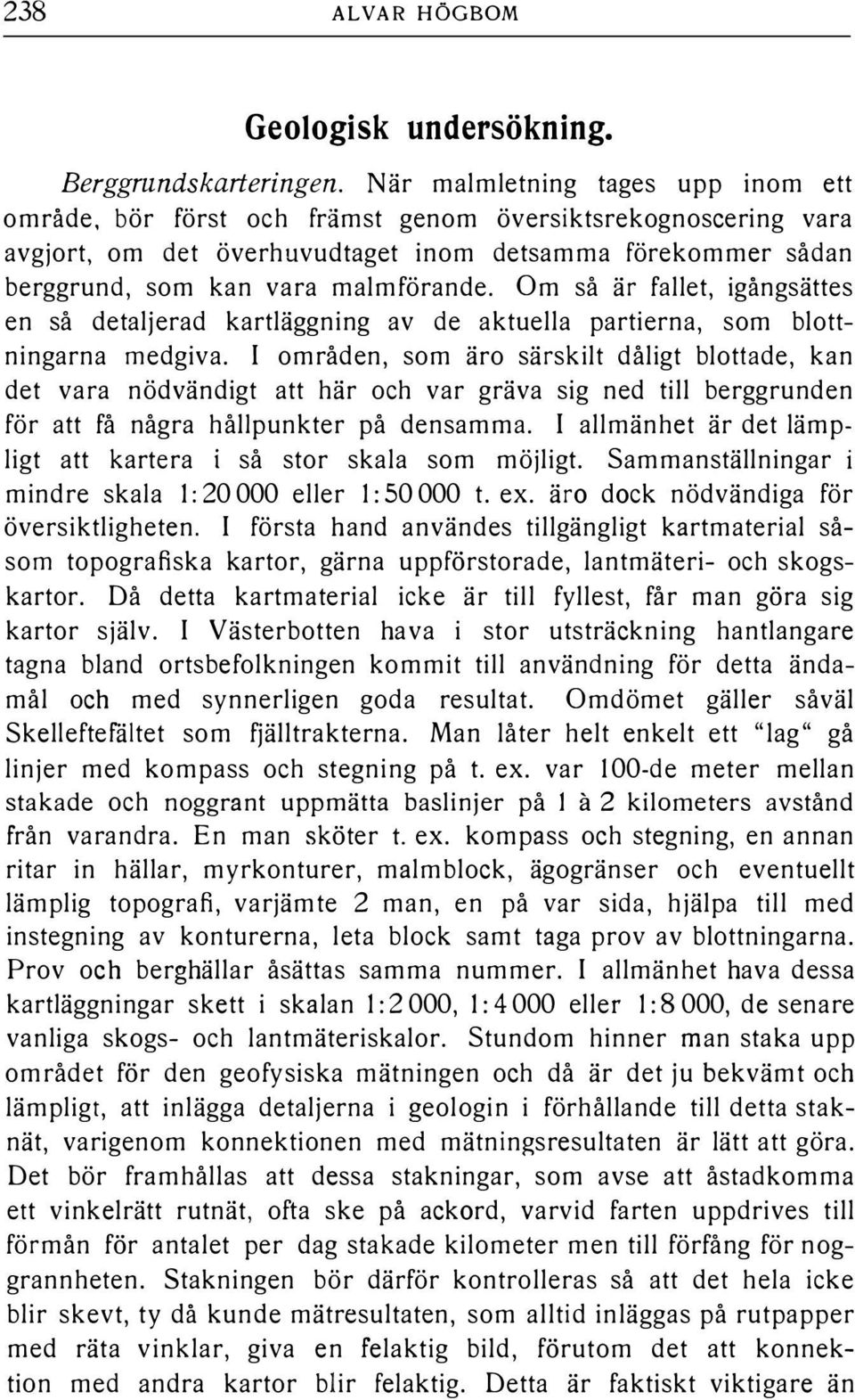 Om så är faet, igångsättes en så detajerad kartäggning av de aktuea partierna, som bottningarna medgiva.