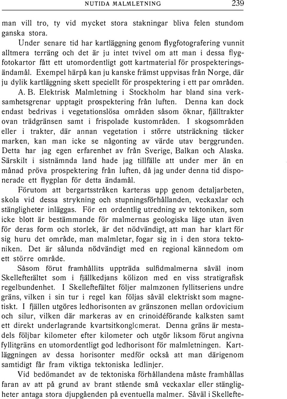 prospekteringsändamå. Exempe härpå kan ju kanske främst uppvisas från Norge, där ju dyik kartäggning skett speciet för prospektering i ett par områden. A. B.