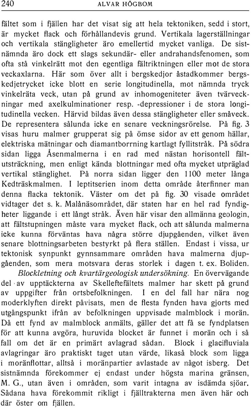 De sistnämnda äro dock ett sags sekundär- eer andrahandsfenomen, som ofta stå vinkerätt mot den egentiga fätriktningen eer mot de stora veckaxarna.