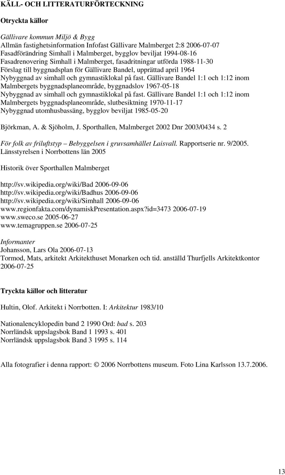 gymnastiklokal på fast. Gällivare Bandel 1:1 och 1:12 inom Malmbergets byggnadsplaneområde, byggnadslov 1967-05-18 Nybyggnad av simhall och gymnastiklokal på fast.