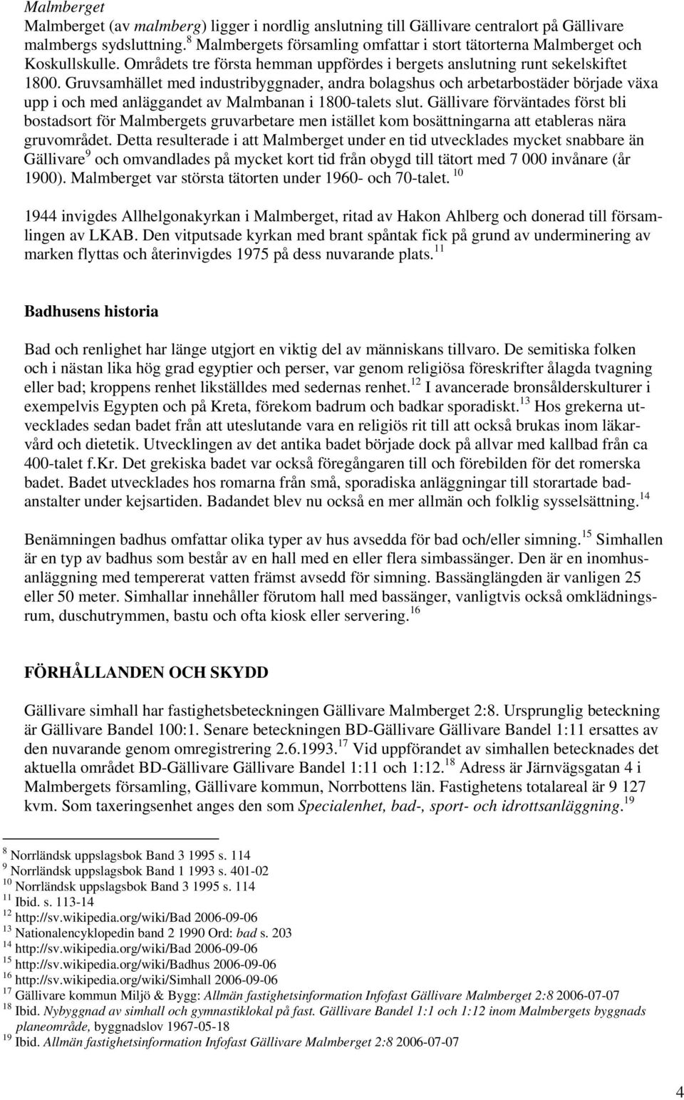 Gruvsamhället med industribyggnader, andra bolagshus och arbetarbostäder började växa upp i och med anläggandet av Malmbanan i 1800-talets slut.