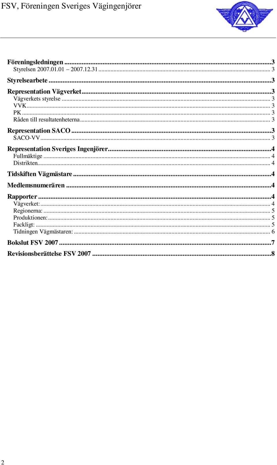 ..4 Fullmäktige... 4 Distrikten... 4 Tidskiften Vägmästare...4 Medlemsnumerären...4 Rapporter...4 Vägverket:... 4 Regionerna:.