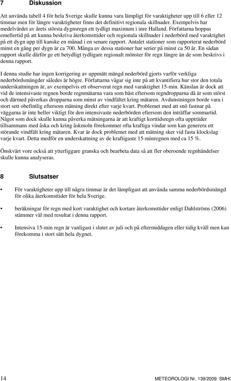 Författarna hoppas emellertid på att kunna beskriva återkomsttider och regionala skillnader i nederbörd med varaktighet på ett dygn upp till kanske en månad i en senare rapport.