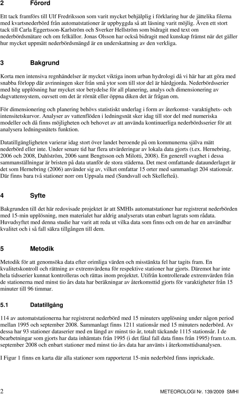 Jonas Olsson har också bidragit med kunskap främst när det gäller hur mycket uppmätt nederbördsmängd är en underskattning av den verkliga.