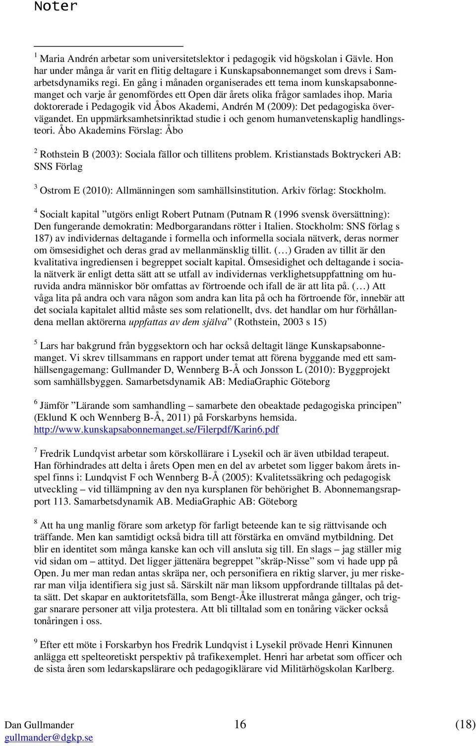 Maria doktorerade i Pedagogik vid Åbos Akademi, Andrén M (2009): Det pedagogiska övervägandet. En uppmärksamhetsinriktad studie i och genom humanvetenskaplig handlingsteori.