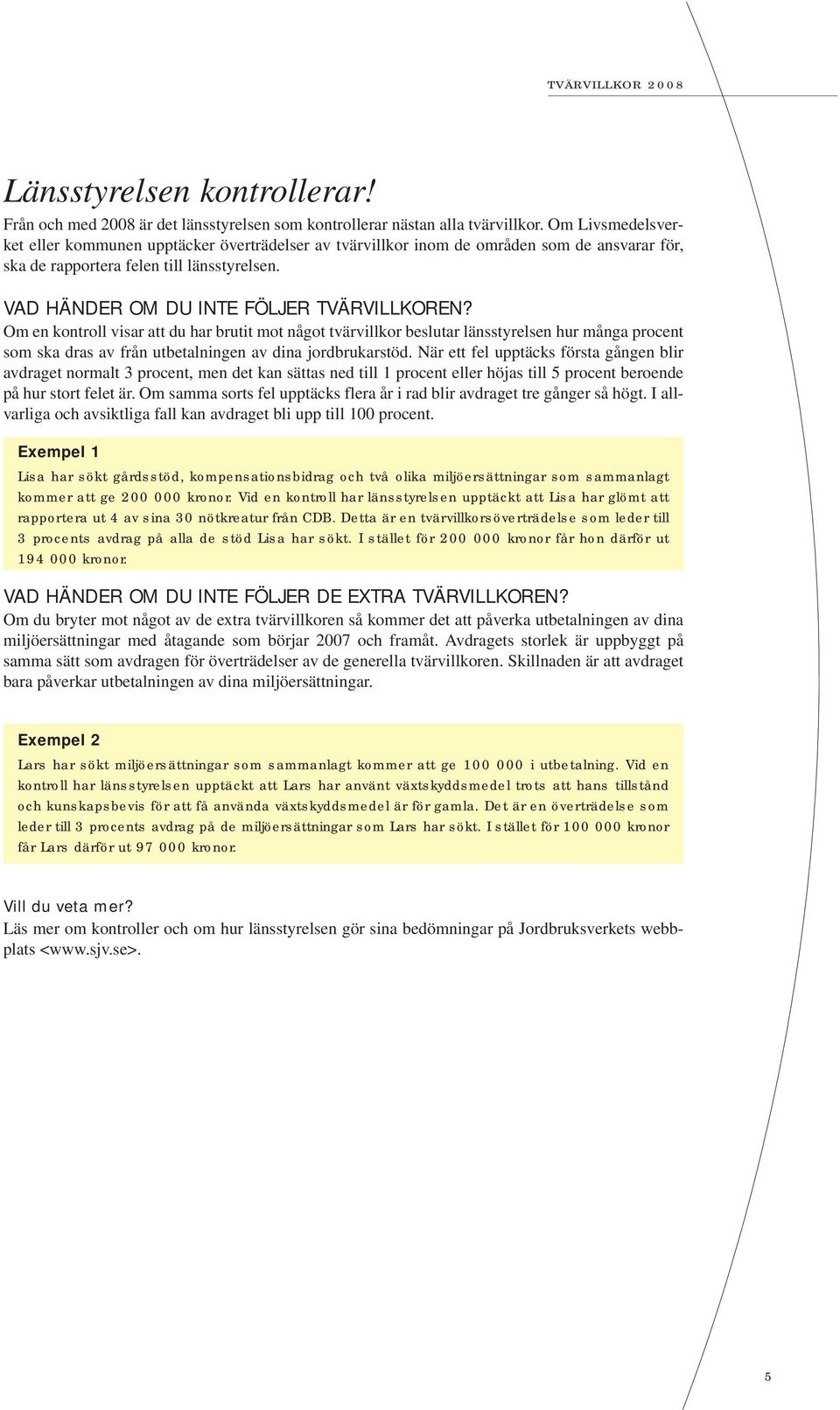 Om en kontroll visar att du har brutit mot något tvärvillkor beslutar länsstyrelsen hur många procent som ska dras av från utbetalningen av dina jordbrukarstöd.