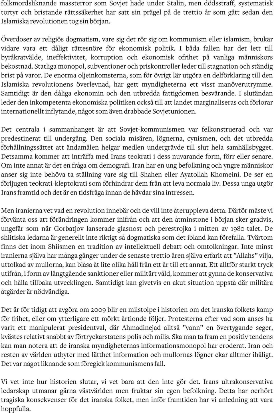 I båda fallen har det lett till byråkratvälde, ineffektivitet, korruption och ekonomisk ofrihet på vanliga människors bekostnad.