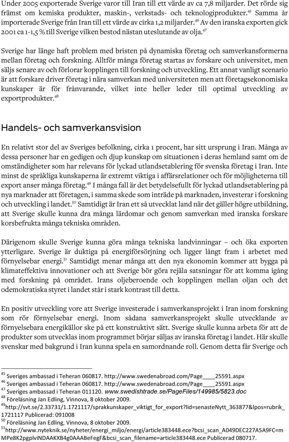 47 Sverige har länge haft problem med bristen på dynamiska företag och samverkansformerna mellan företag och forskning.