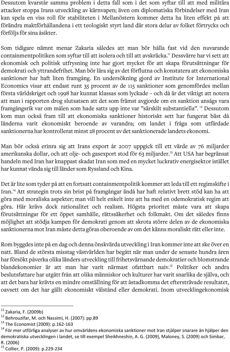 Som tidigare nämnt menar Zakaria således att man bör hålla fast vid den nuvarande containmentpolitiken som syftar till att isolera och till att avskräcka.