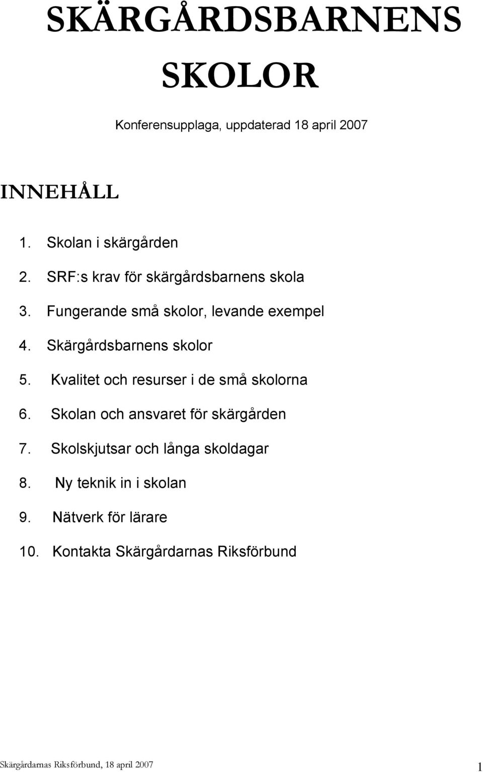 Kvalitet och resurser i de små skolorna 6. Skolan och ansvaret för skärgården 7.