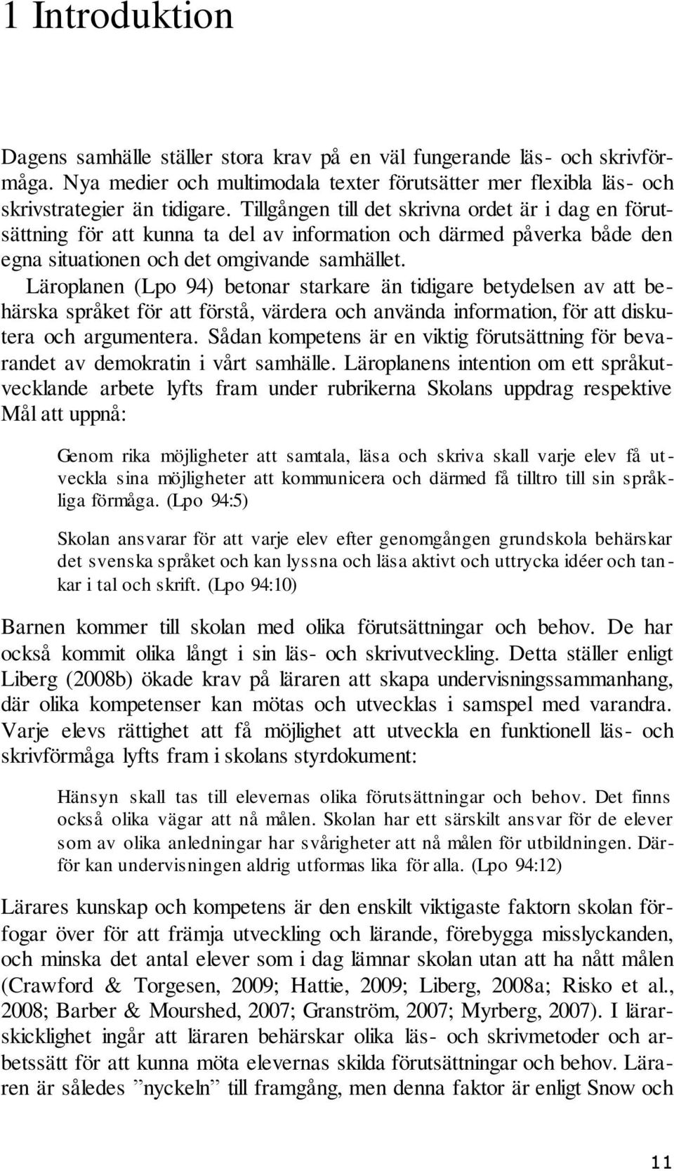 Läroplanen (Lpo 94) betonar starkare än tidigare betydelsen av att behärska språket för att förstå, värdera och använda information, för att diskutera och argumentera.