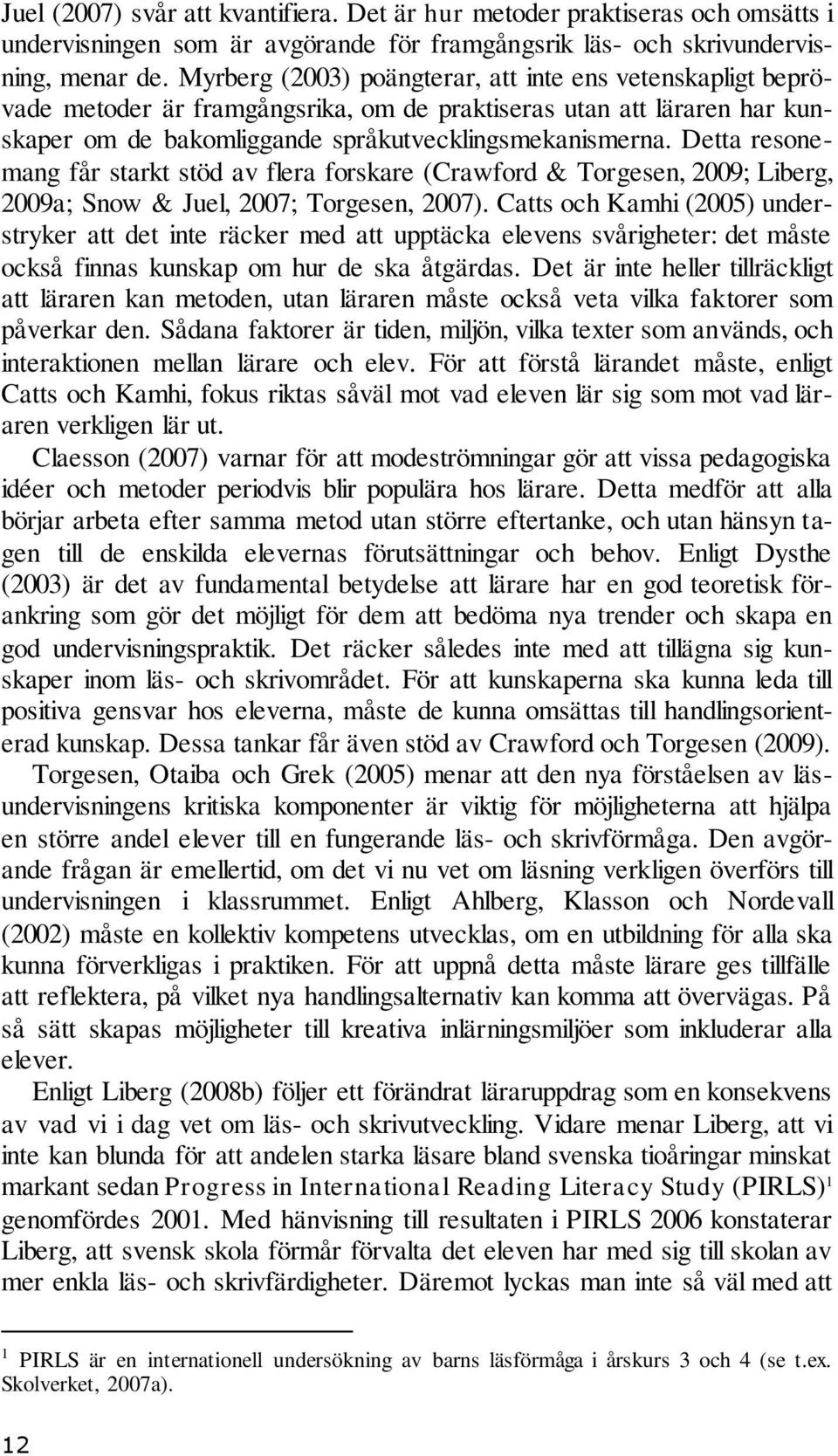 Detta resonemang får starkt stöd av flera forskare (Crawford & Torgesen, 2009; Liberg, 2009a; Snow & Juel, 2007; Torgesen, 2007).