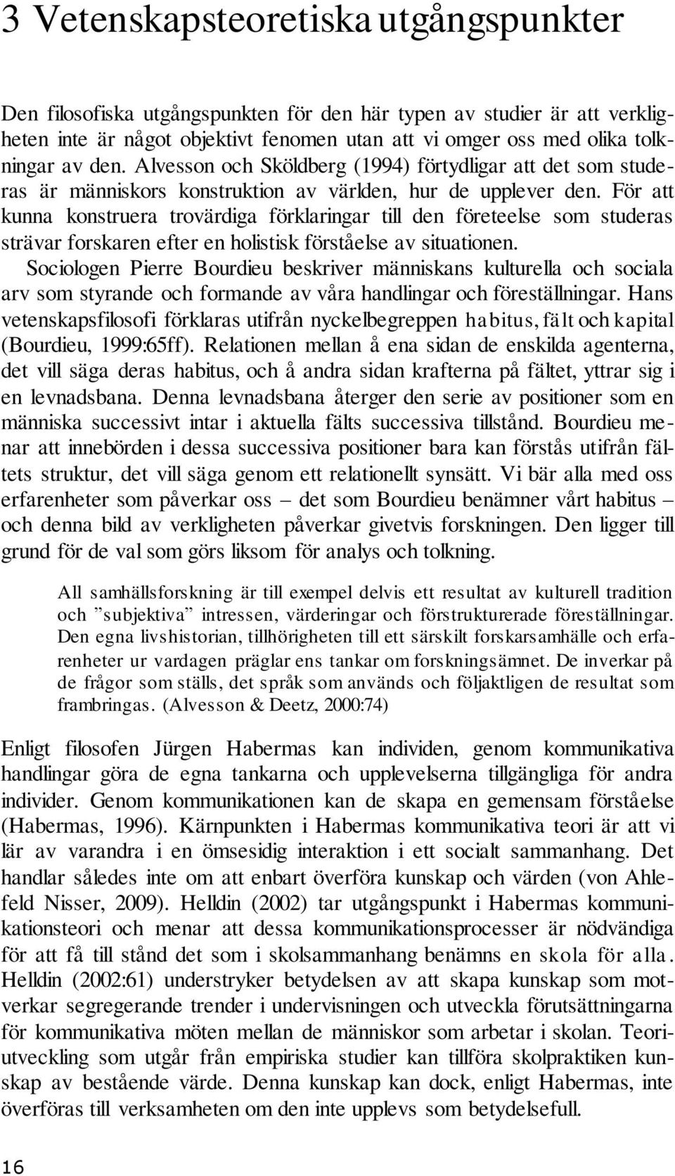 För att kunna konstruera trovärdiga förklaringar till den företeelse som studeras strävar forskaren efter en holistisk förståelse av situationen.