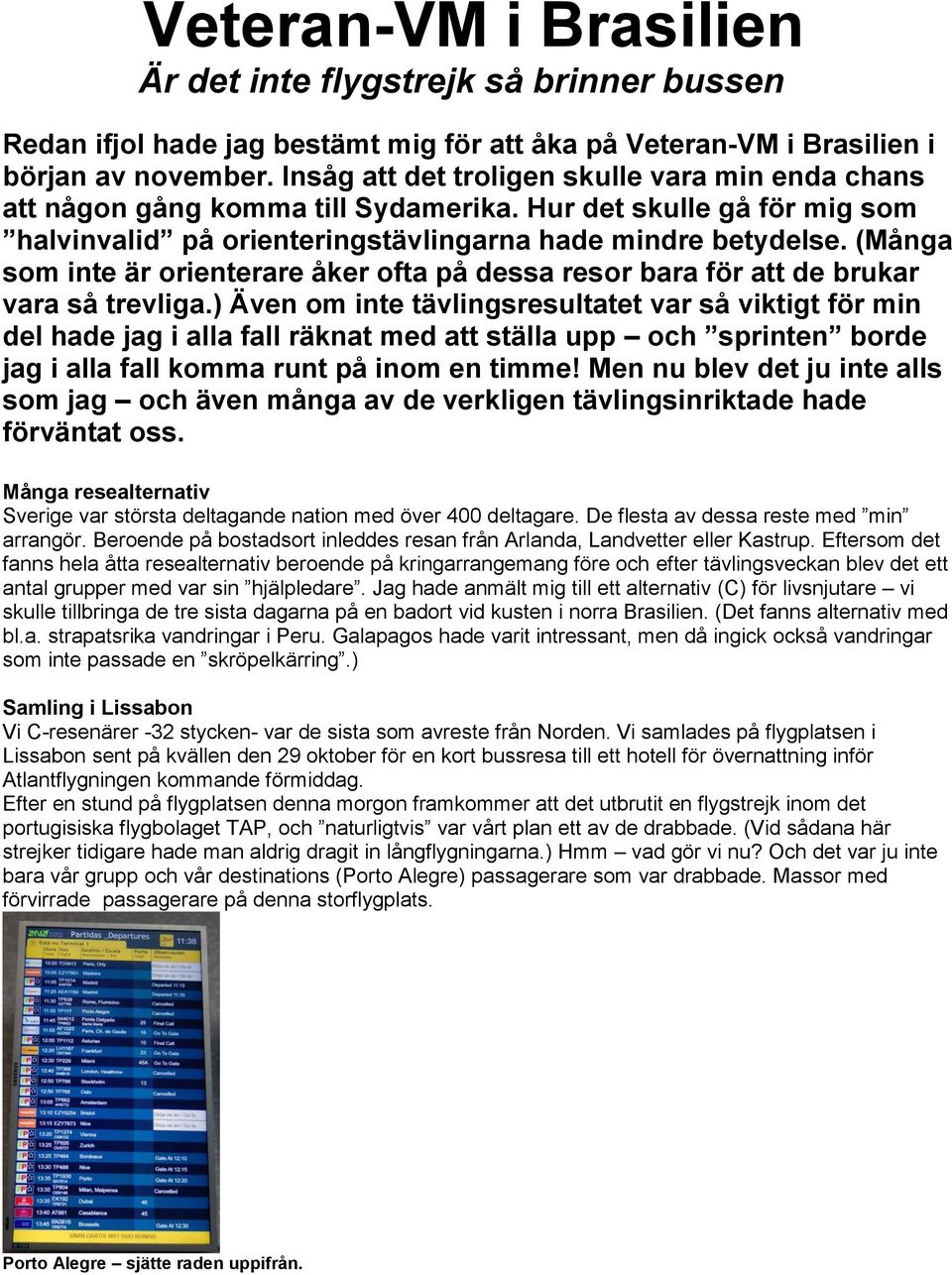 (Många som inte är orienterare åker ofta på dessa resor bara för att de brukar vara så trevliga.