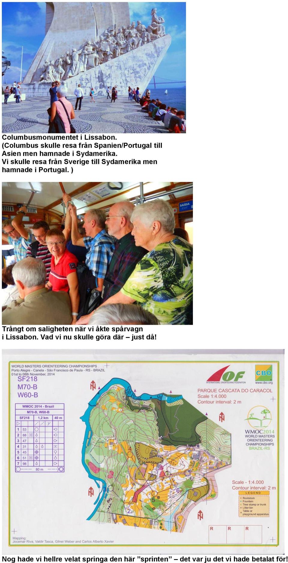 Vi skulle resa från Sverige till Sydamerika men hamnade i Portugal.