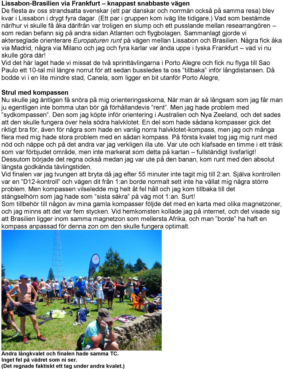 ) Vad som bestämde när/hur vi skulle få åka därifrån var troligen en slump och ett pusslande mellan researrangören som redan befann sig på andra sidan Atlanten och flygbolagen.