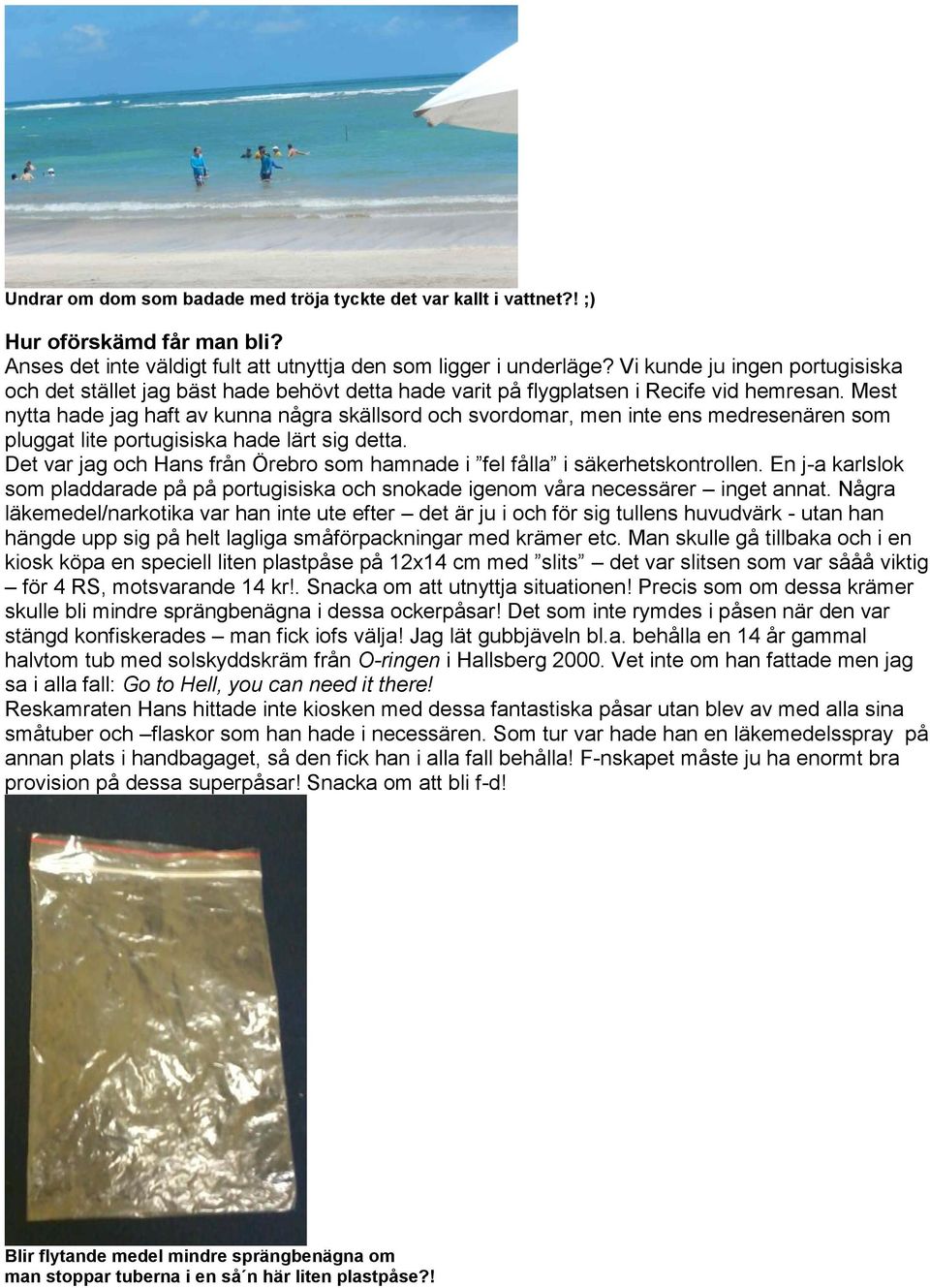 Mest nytta hade jag haft av kunna några skällsord och svordomar, men inte ens medresenären som pluggat lite portugisiska hade lärt sig detta.