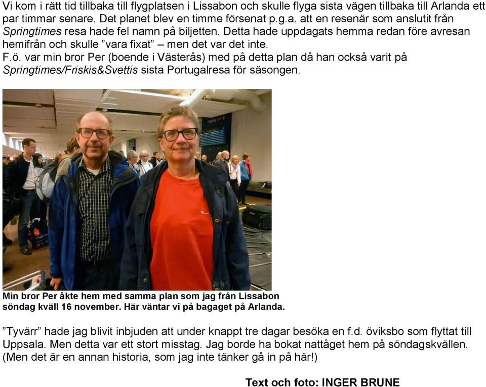 Min bror Per åkte hem med samma plan som jag från Lissabon söndag kväll 16 november. Här väntar vi på bagaget på Arlanda. Tyvärr hade jag blivit inbjuden att under knappt tre dagar besöka en f.d. öviksbo som flyttat till Uppsala.