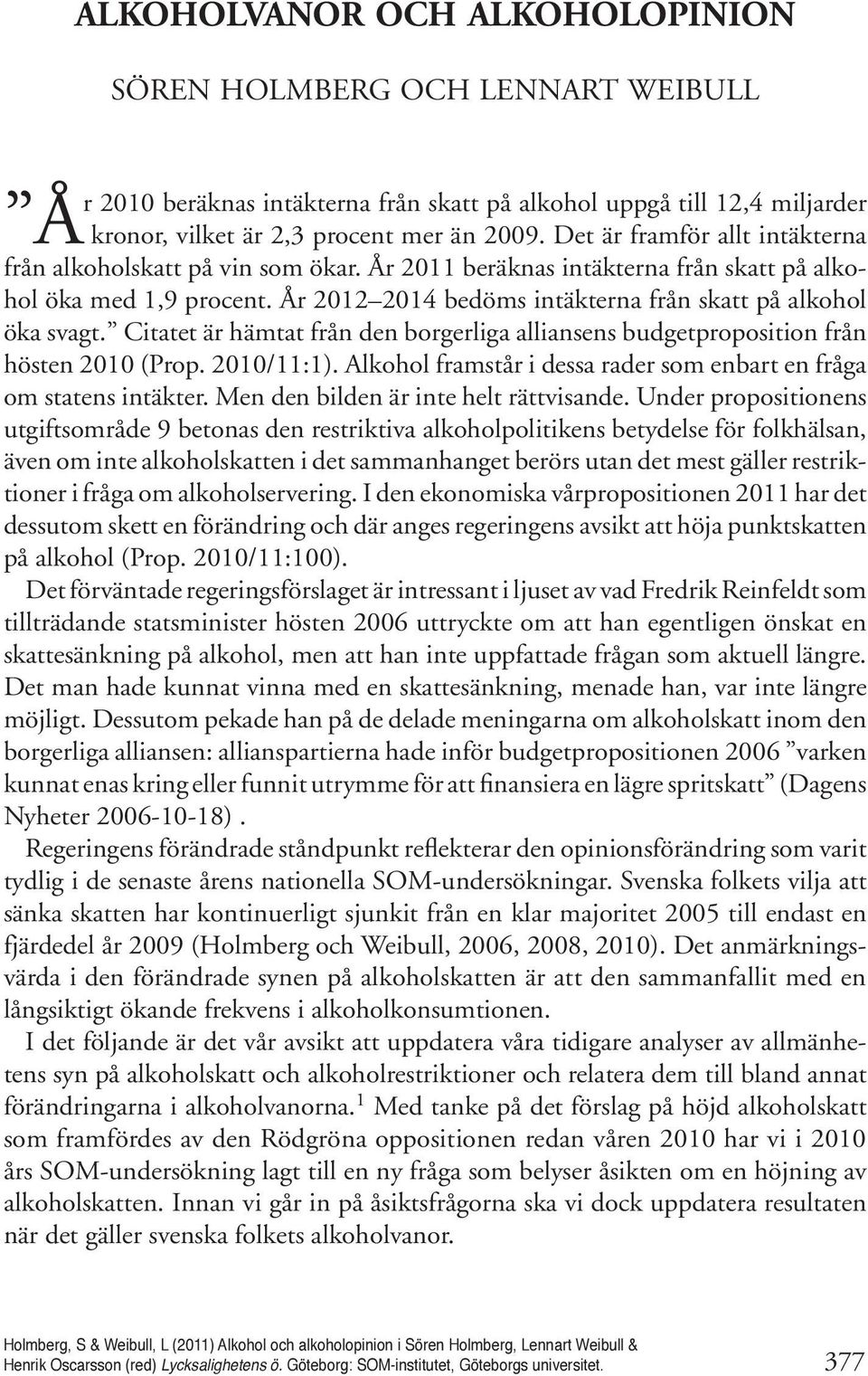 År 2012 2014 bedöms intäkterna från skatt på alkohol öka svagt. Citatet är hämtat från den borgerliga alliansens budgetproposition från hösten 2010 (Prop. 2010/11:1).