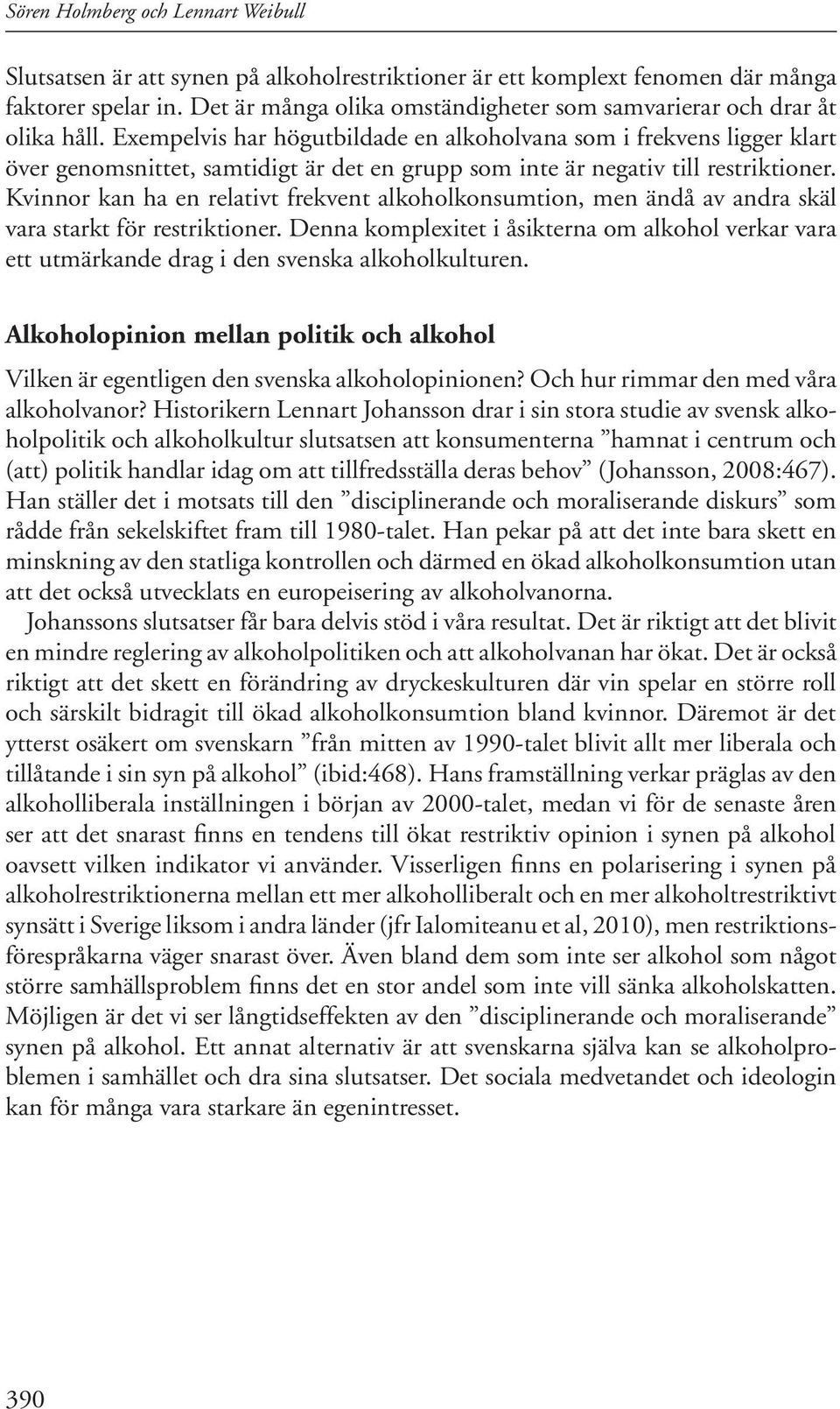 Exempelvis har högutbildade en alkoholvana som i frekvens ligger klart över genomsnittet, samtidigt är det en grupp som inte är negativ till restriktioner.