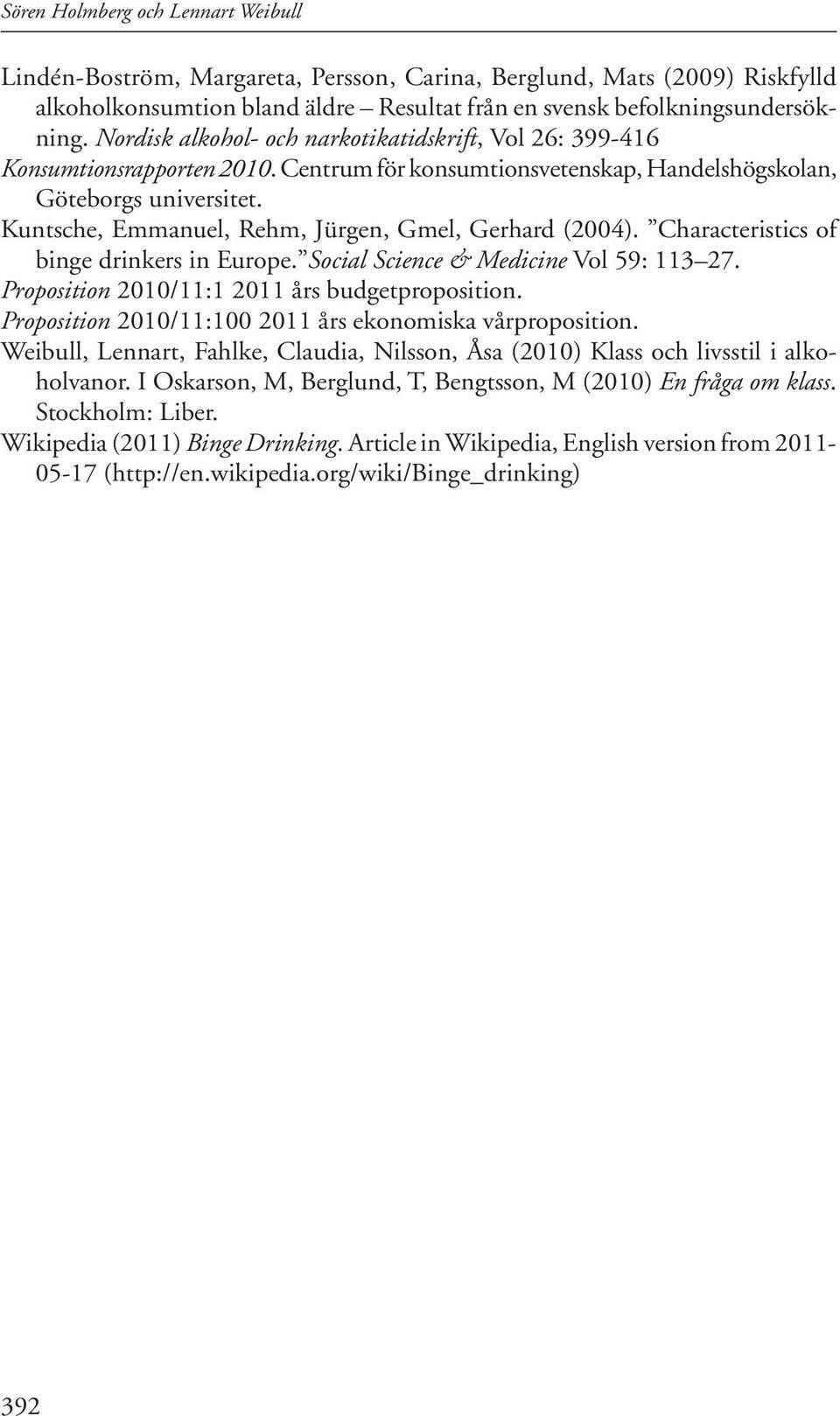 Kuntsche, Emmanuel, Rehm, Jürgen, Gmel, Gerhard (2004). Characteristics of binge drinkers in Europe. Social Science & Medicine Vol 59: 113 27. Proposition 2010/11:1 2011 års budgetproposition.