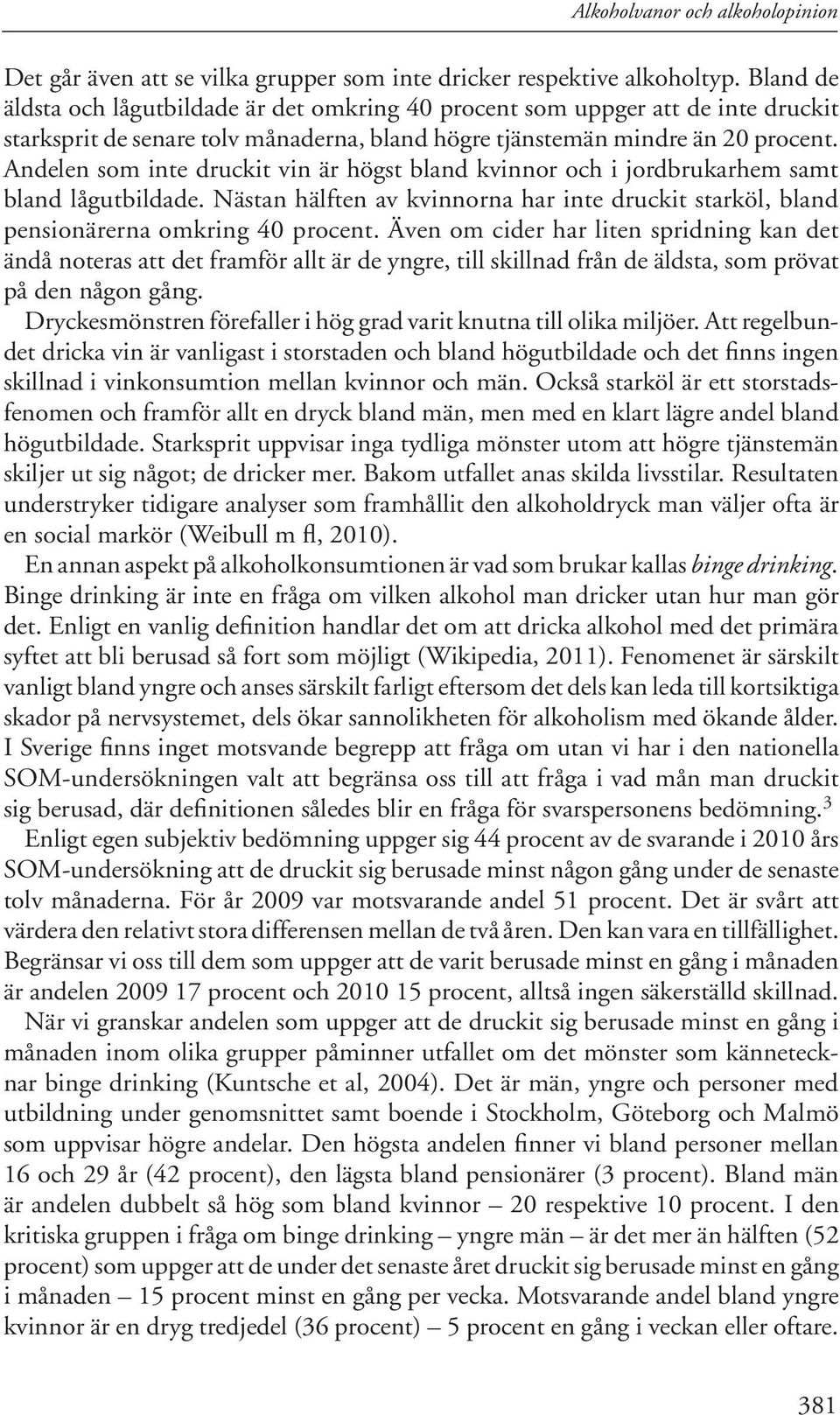 Andelen som inte druckit vin är högst bland kvinnor och i jordbrukarhem samt bland lågutbildade. Nästan hälften av kvinnorna har inte druckit starköl, bland pensionärerna omkring 40 procent.