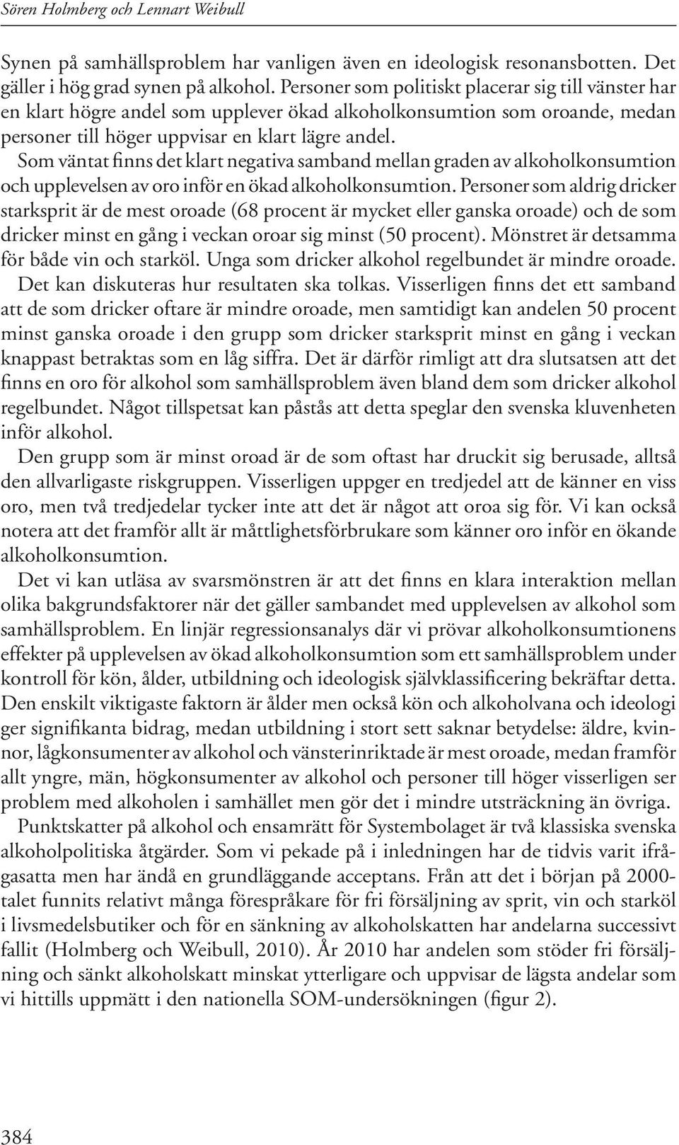 Som väntat finns det klart negativa samband mellan graden av alkoholkonsumtion och upplevelsen av oro inför en ökad alkoholkonsumtion.