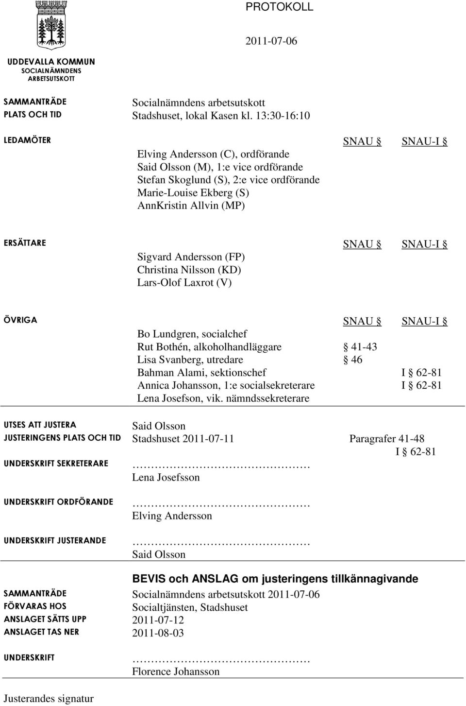 ERSÄTTARE SNAU SNAU-I Sigvard Andersson (FP) Christina Nilsson (KD) Lars-Olof Laxrot (V) ÖVRIGA SNAU SNAU-I Bo Lundgren, socialchef Rut Bothén, alkoholhandläggare 41-43 Lisa Svanberg, utredare 46