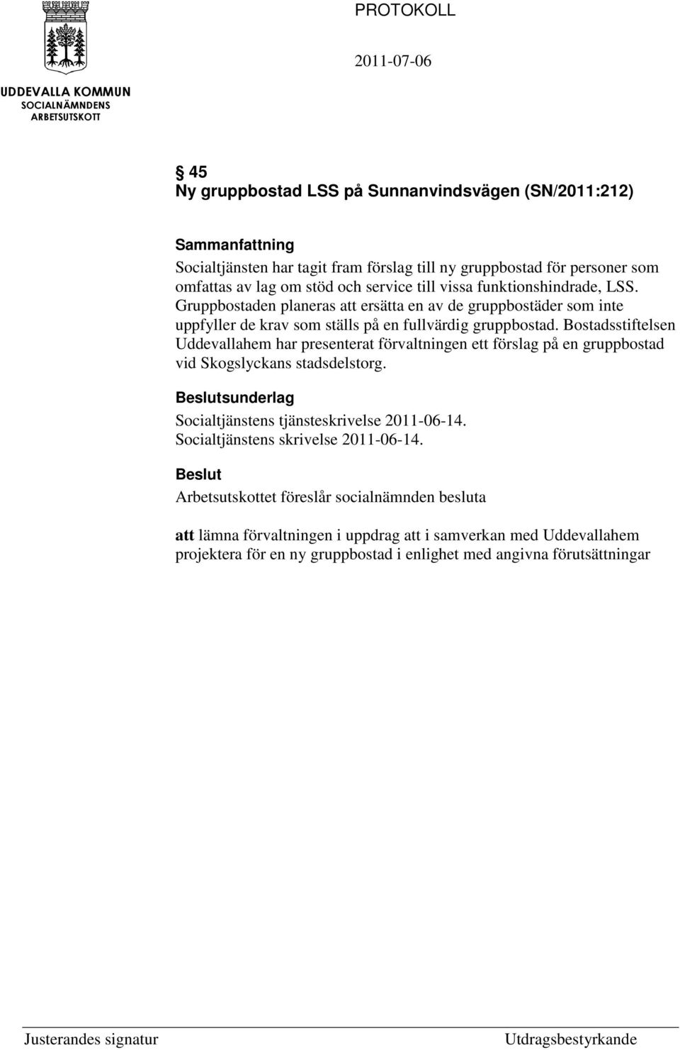 Bostadsstiftelsen Uddevallahem har presenterat förvaltningen ett förslag på en gruppbostad vid Skogslyckans stadsdelstorg. Socialtjänstens tjänsteskrivelse 2011-06-14.