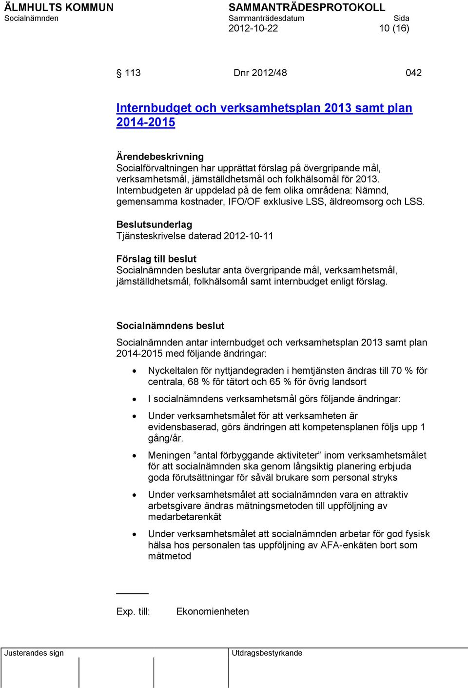 Beslutsunderlag Tjänsteskrivelse daterad 2012-10-11 Förslag till beslut Socialnämnden beslutar anta övergripande mål, verksamhetsmål, jämställdhetsmål, folkhälsomål samt internbudget enligt förslag.