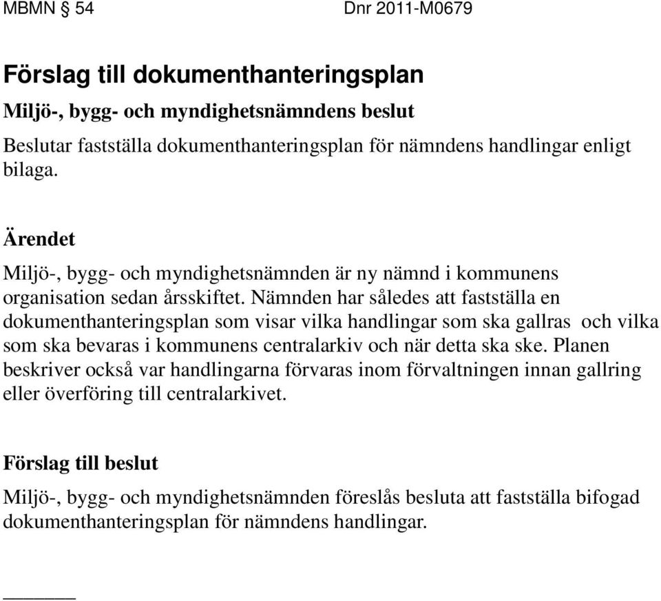 Nämnden har således att fastställa en dokumenthanteringsplan som visar vilka handlingar som ska gallras och vilka som ska bevaras i kommunens centralarkiv och när detta