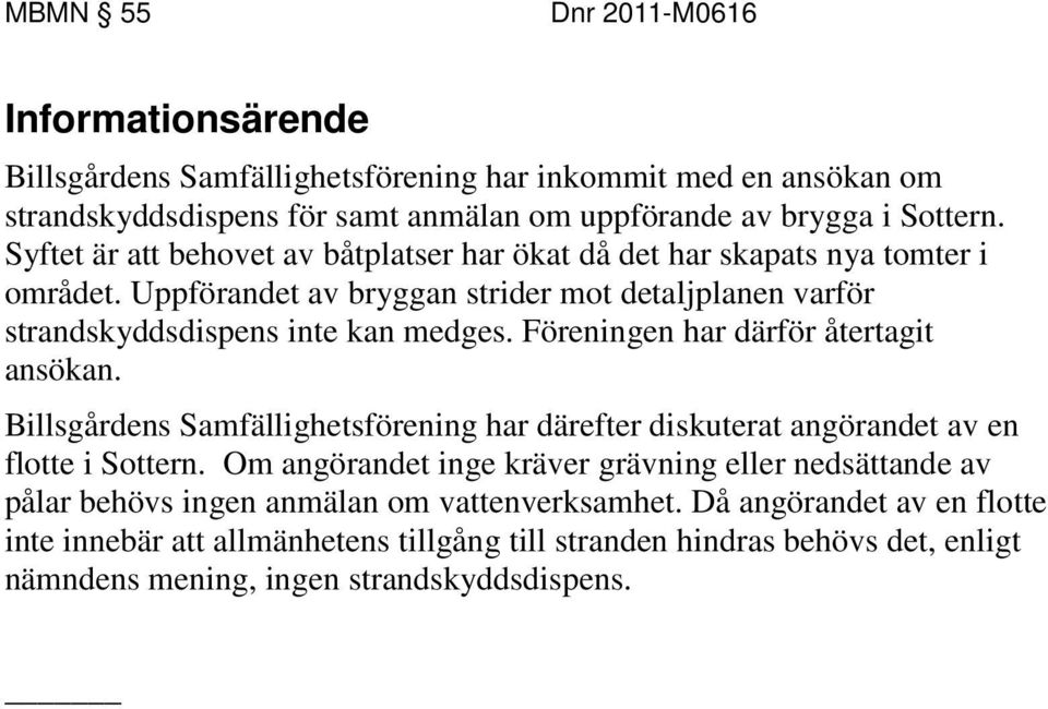 Föreningen har därför återtagit ansökan. Billsgårdens Samfällighetsförening har därefter diskuterat angörandet av en flotte i Sottern.