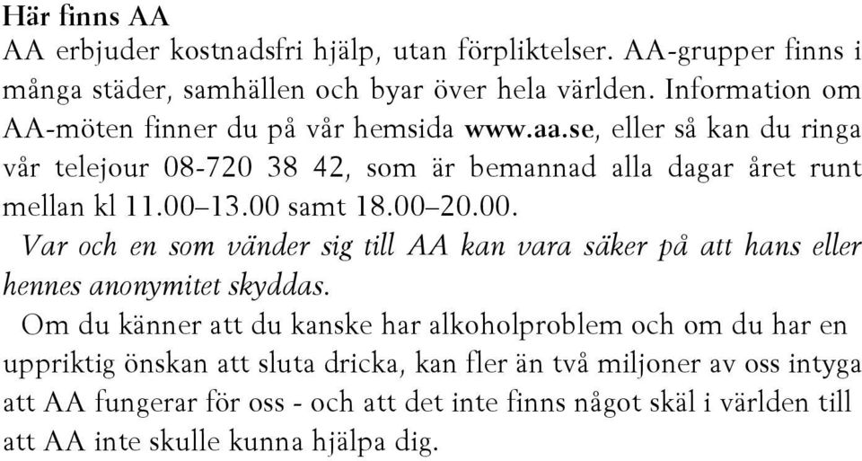 00 samt 18.00 20.00. Var och en som vänder sig till AA kan vara säker på att hans eller hennes anonymitet skyddas.