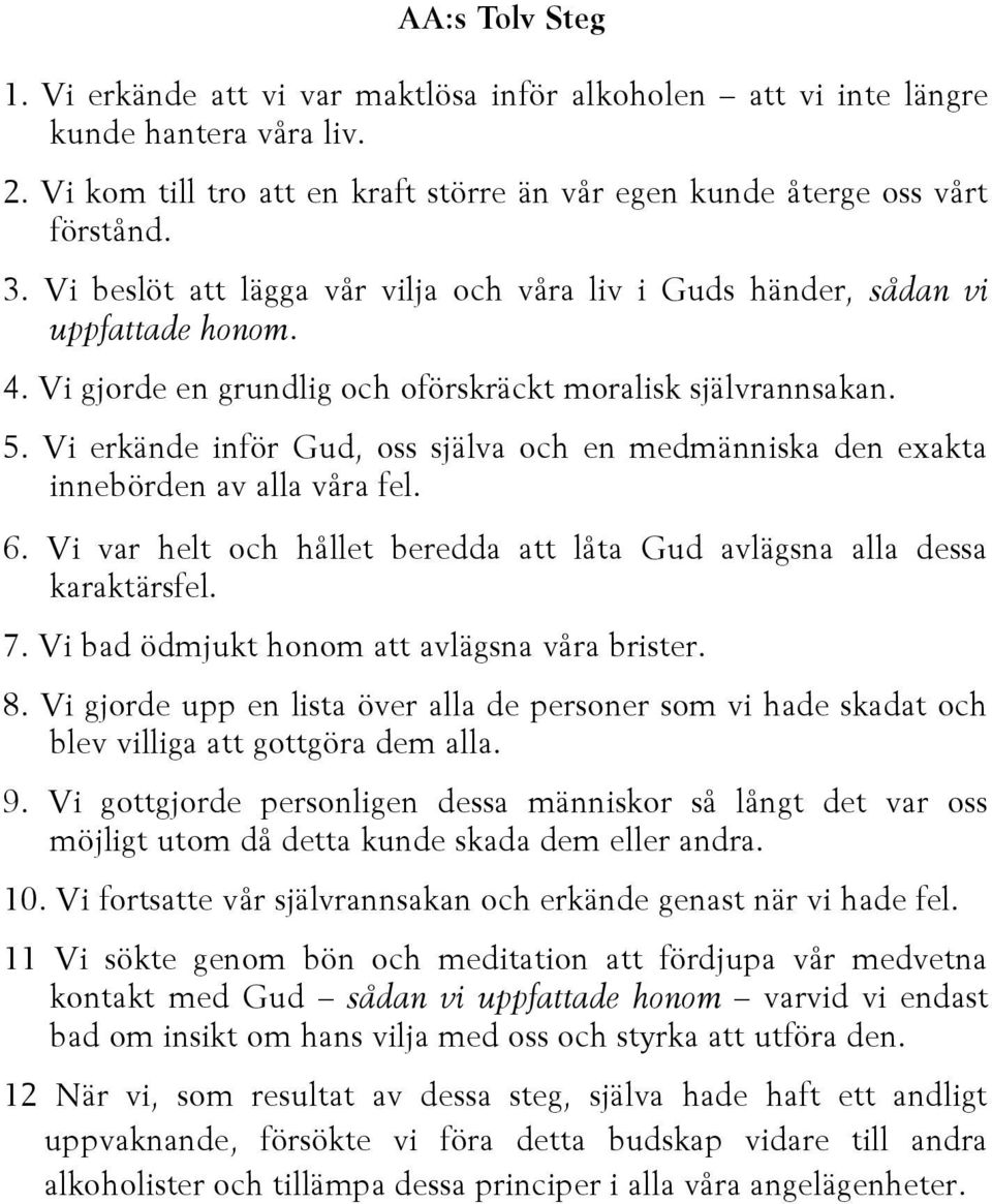 Vi erkände inför Gud, oss själva och en medmänniska den exakta innebörden av alla våra fel. 6. Vi var helt och hållet beredda att låta Gud avlägsna alla dessa karaktärsfel. 7.