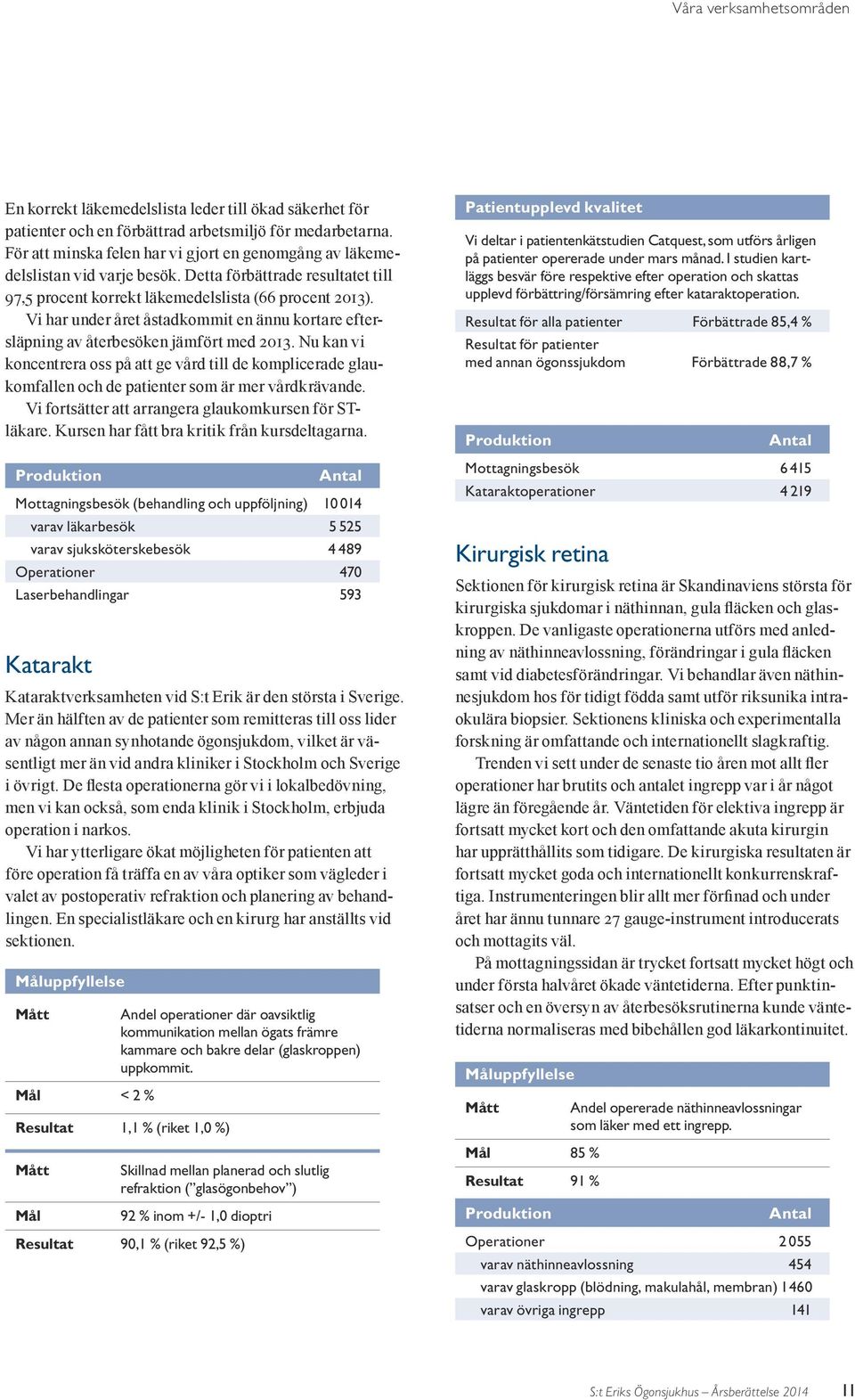 Vi har under året åstadkommit en ännu kortare eftersläpning av återbesöken jämfört med 2013.