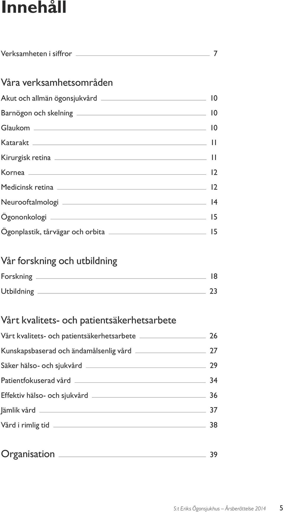 Utbildning 23 Vårt kvalitets- och patientsäkerhetsarbete Vårt kvalitets- och patientsäkerhetsarbete 26 Kunskapsbaserad och ändamålsenlig vård 27 Säker